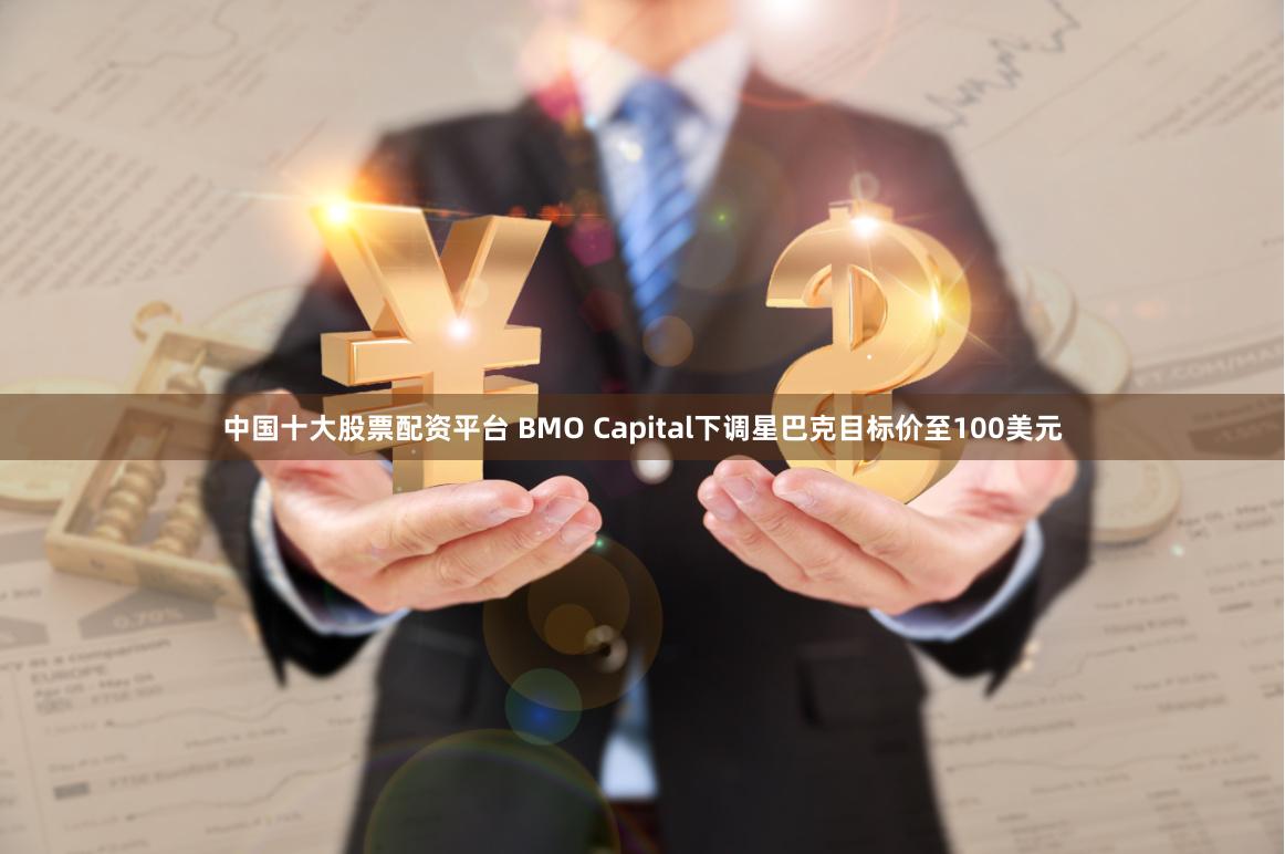 中国十大股票配资平台 BMO Capital下调星巴克目标价至100美元