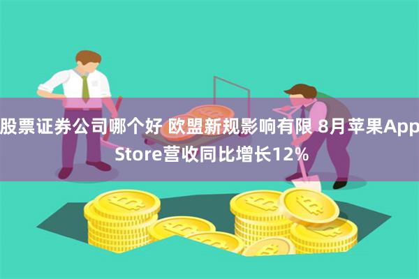 股票证券公司哪个好 欧盟新规影响有限 8月苹果App Store营收同比增长12%