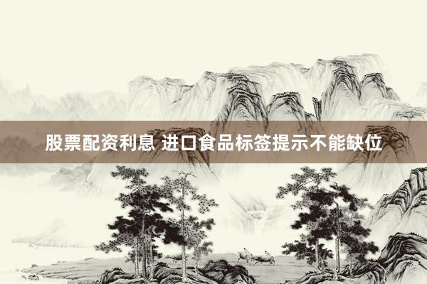 股票配资利息 进口食品标签提示不能缺位