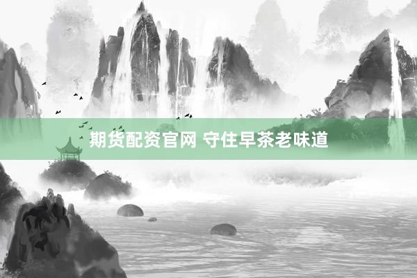 期货配资官网 守住早茶老味道